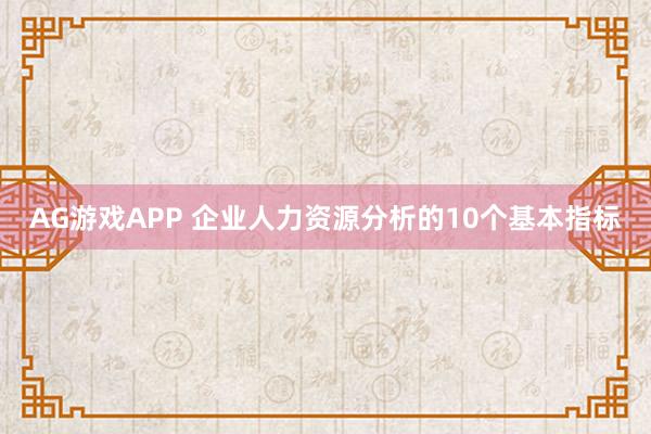 AG游戏APP 企业人力资源分析的10个基本指标