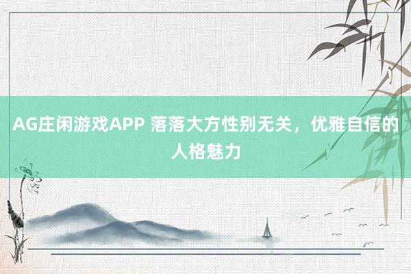 AG庄闲游戏APP 落落大方性别无关，优雅自信的人格魅力