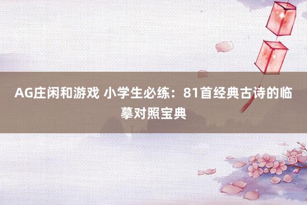 AG庄闲和游戏 小学生必练：81首经典古诗的临摹对照宝典