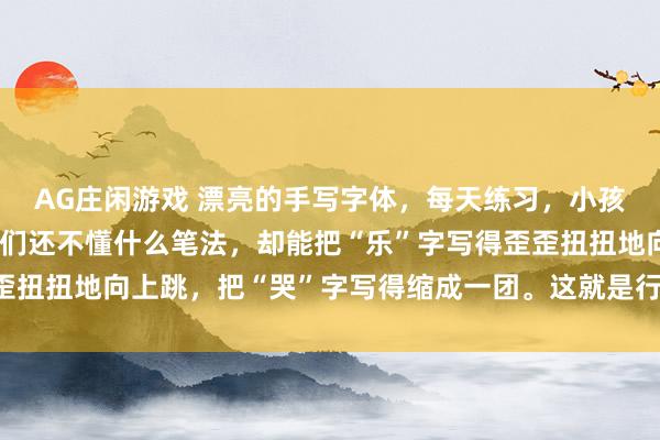 AG庄闲游戏 漂亮的手写字体，每天练习，小孩子学写字最是诚实。他们还不懂什么笔法，却能把“乐”字写得歪歪扭扭地向上跳，<a href=