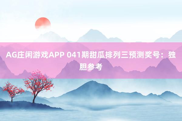 AG庄闲游戏APP 041期甜瓜排列三预测奖号：独胆参考